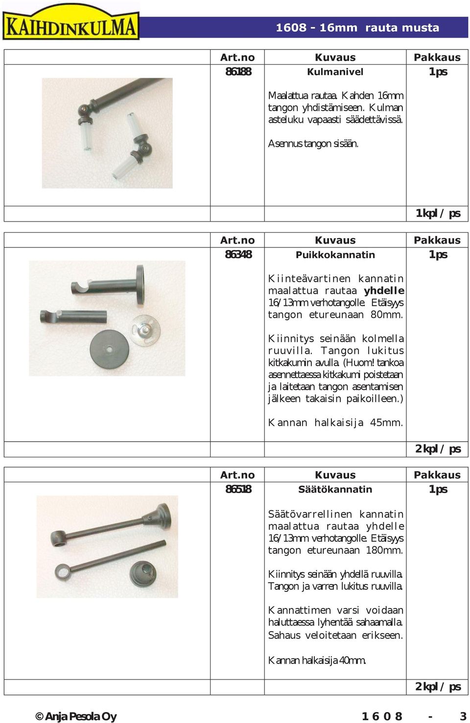 tankoa asennettaessa kitkakumi poistetaan ja laitetaan tangon asentamisen jälkeen takaisin paikoilleen.) K annan halkaisija 45mm.