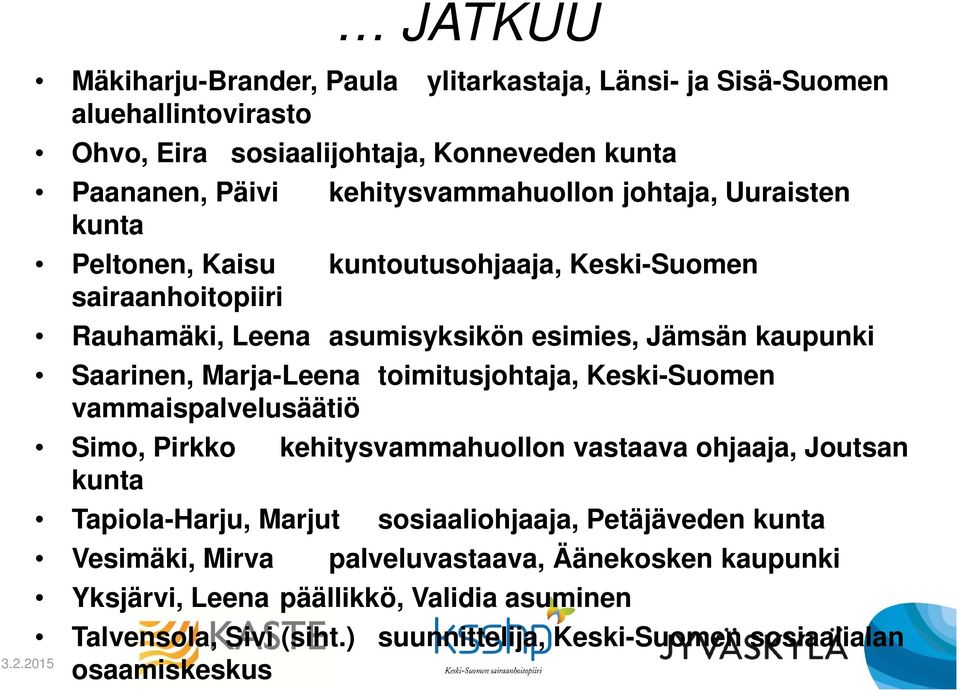 toimitusjohtaja, Keski-Suomen vammaispalvelusäätiö Simo, Pirkko kehitysvammahuollon vastaava ohjaaja, Joutsan kunta Tapiola-Harju, Marjut sosiaaliohjaaja, Petäjäveden