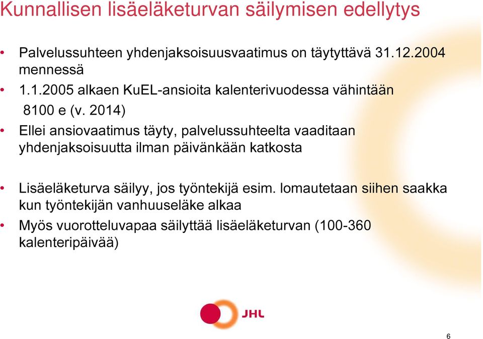 2014) Ellei ansiovaatimus täyty, palvelussuhteelta vaaditaan yhdenjaksoisuutta ilman päivänkään katkosta