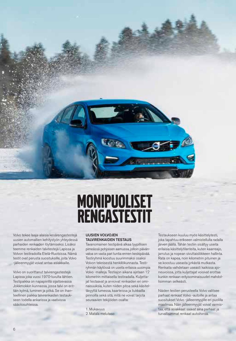 Volvo on suorittanut talvirengastestejä Lapissa joka vuosi 1970-luvulta lähtien. Testipaikka on napapiirillä sijaitsevassa Jokkmokkin kunnassa, jossa talvi on erittäin kylmä, luminen ja pitkä.