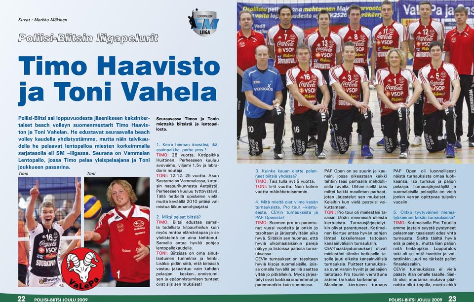 Seurana on Vammalan Lentopallo, jossa Timo pelaa yleispelaajana ja Toni joukkueen passarina. Timo Toni Seuraavassa Timon ja Tonin mietteitä biitsistä ja lentopallosta. 1.