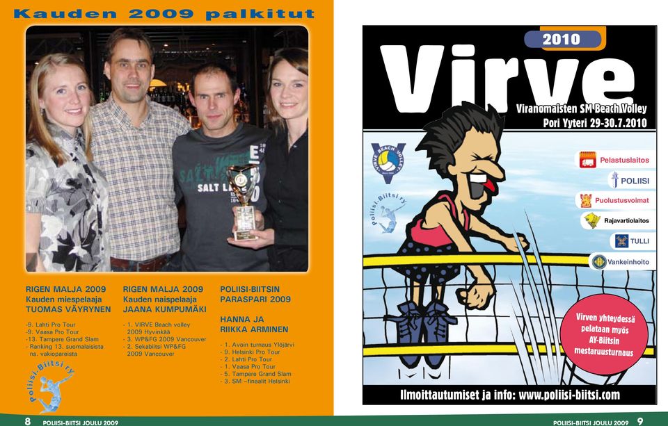Tampere Grand Slam - Ranking 13. suomalaisista ns. vakiopareista RIGEN MALJA 2009 Kauden naispelaaja JAANA KUMPUMÄKI - 1. VIRVE Beach volley 2009 Hyvinkää - 3. WP&FG 2009 Vancouver - 2.