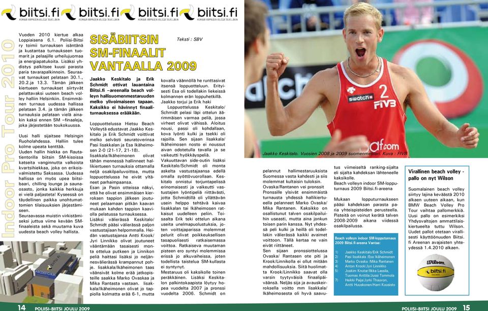 Ensimmäinen turnaus uudessa hallissa pelataan 3.4. ja tämän jälkeen turnauksia pelataan vielä ainakin kaksi ennen SM finaaleja, joka järjestetään toukokuussa.