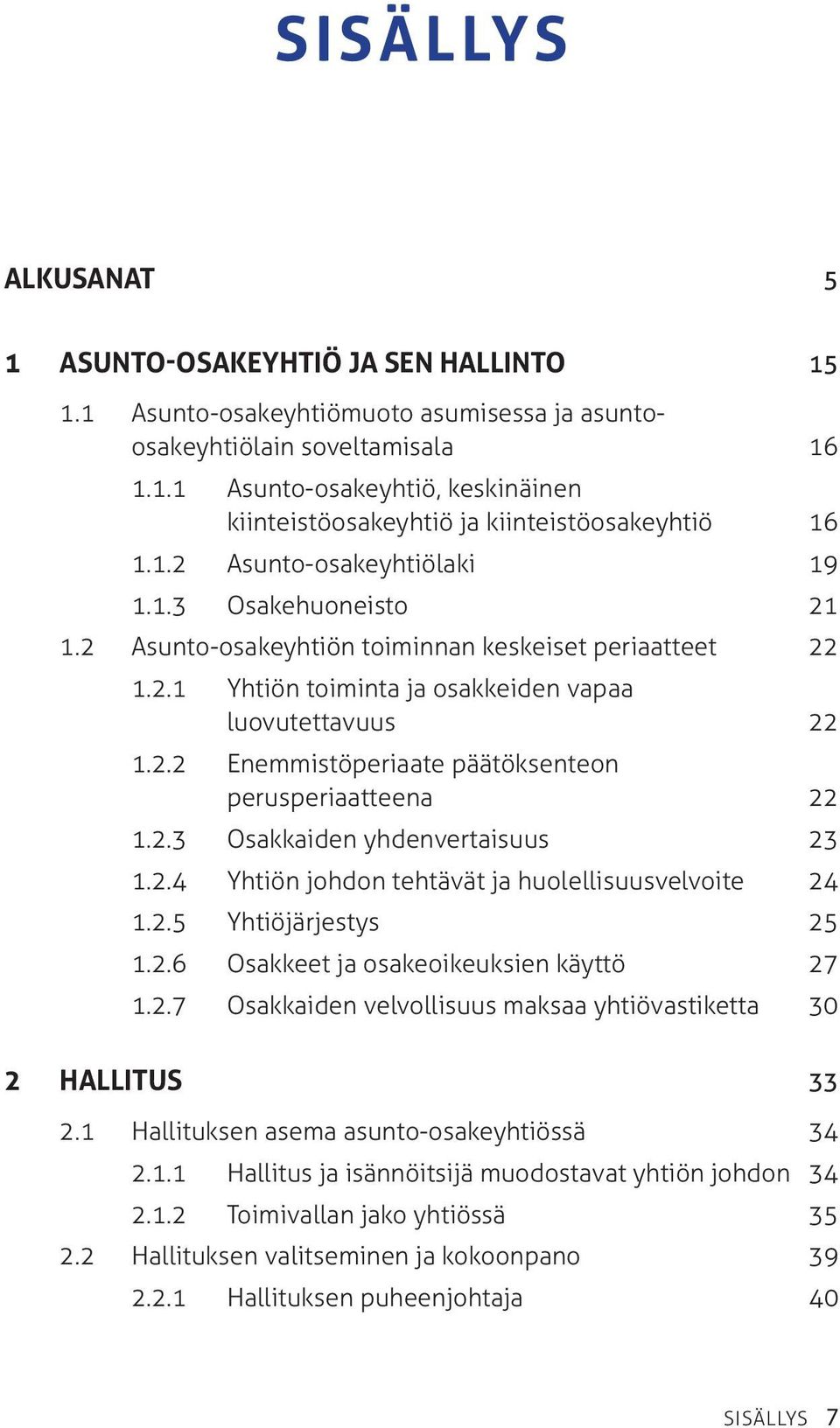 2.3 Osakkaiden yhdenvertaisuus 23 1.2.4 Yhtiön johdon tehtävät ja huolellisuusvelvoite 24 1.2.5 Yhtiöjärjestys 25 1.2.6 Osakkeet ja osakeoikeuksien käyttö 27 1.2.7 Osakkaiden velvollisuus maksaa yhtiövastiketta 30 2 Hallitus 33 2.