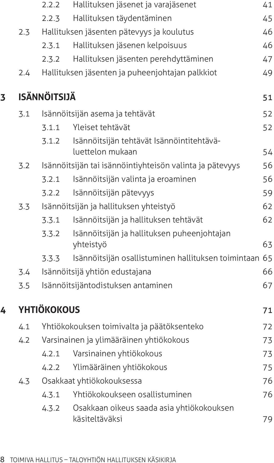 2 Isännöitsijän tai isännöintiyhteisön valinta ja pätevyys 56 3.2.1 Isännöitsijän valinta ja eroaminen 56 3.2.2 Isännöitsijän pätevyys 59 3.3 Isännöitsijän ja hallituksen yhteistyö 62 3.3.1 Isännöitsijän ja hallituksen tehtävät 62 3.