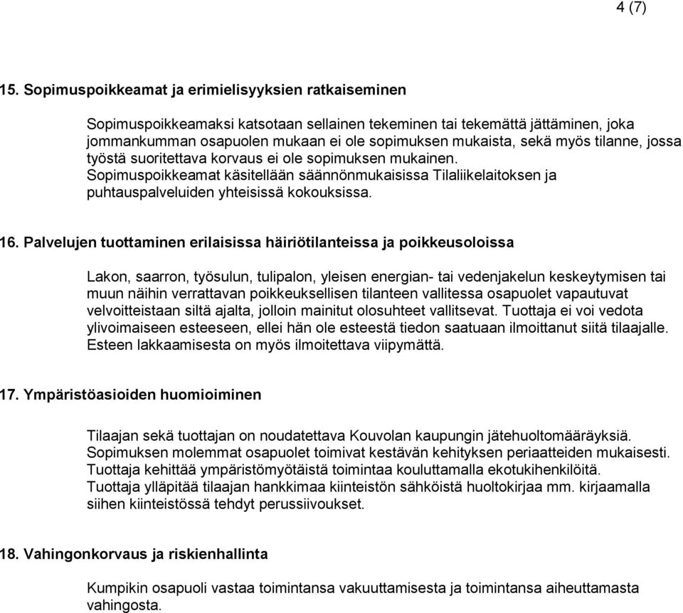 myös tilanne, jossa työstä suoritettava korvaus ei ole sopimuksen mukainen. Sopimuspoikkeamat käsitellään säännönmukaisissa Tilaliikelaitoksen ja puhtauspalveluiden yhteisissä kokouksissa. 16.