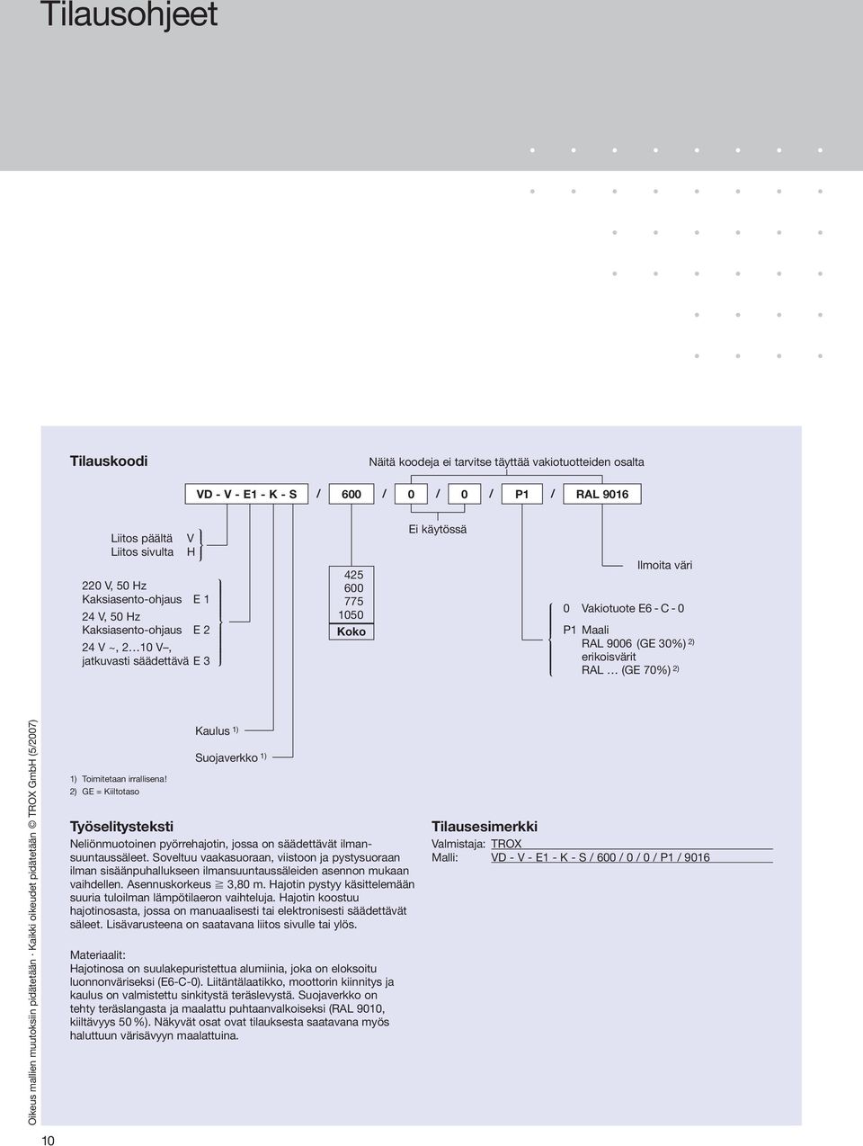 erikoisvärit RAL (GE 70%) 2) Oikeus mallien muutoksiin pidätetään Kaikki oikeudet pidätetään TROX GmbH (5/2007) 1) Toimitetaan irrallisena!