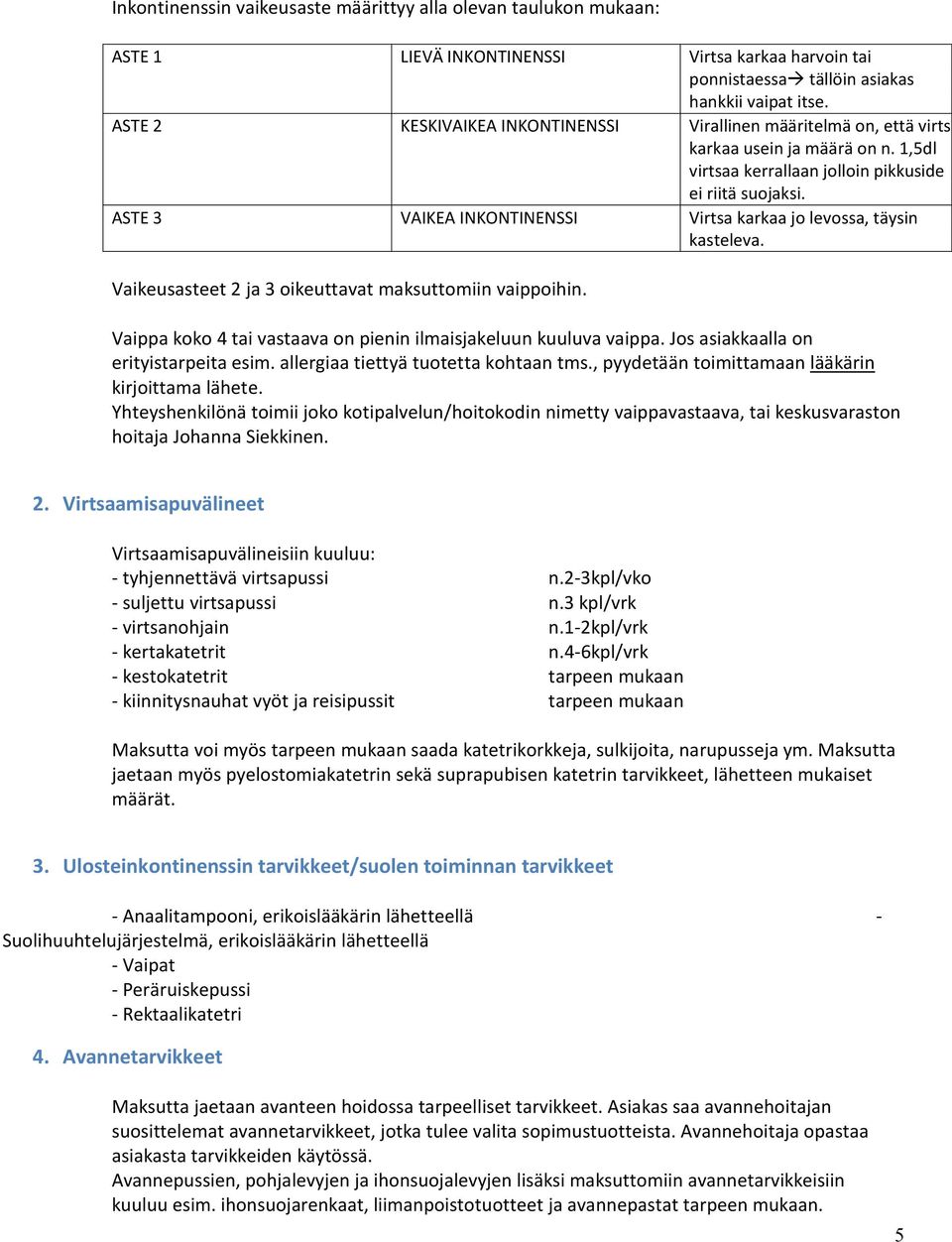 ASTE 3 VAIKEA INKONTINENSSI Virtsa karkaa jo levossa, täysin kasteleva. Vaikeusasteet 2 ja 3 oikeuttavat maksuttomiin vaippoihin. Vaippa koko 4 tai vastaava on pienin ilmaisjakeluun kuuluva vaippa.