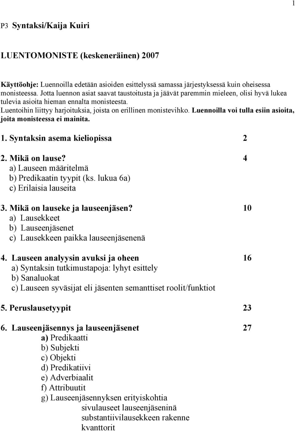 Luennoilla voi tulla esiin asioita, joita monisteessa ei mainita. 1. Syntaksin asema kieliopissa 2 2. Mikä on lause? 4 a) Lauseen määritelmä b) Predikaatin tyypit (ks.