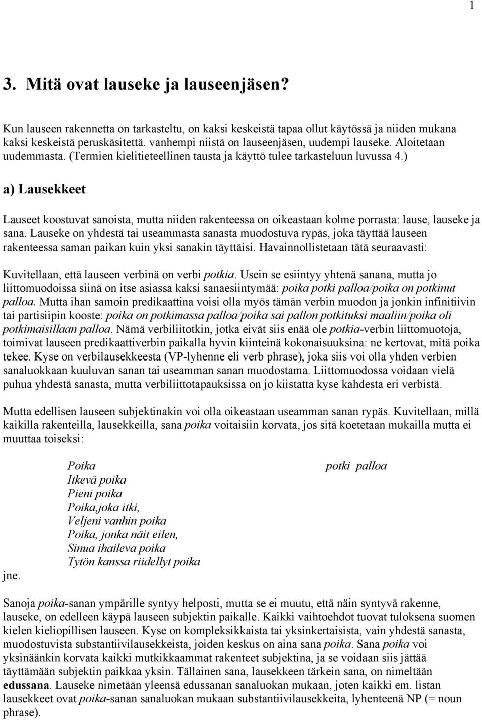 ) a) Lausekkeet Lauseet koostuvat sanoista, mutta niiden rakenteessa on oikeastaan kolme porrasta: lause, lauseke ja sana.