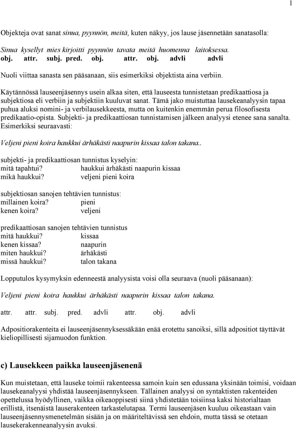 Käytännössä lauseenjäsennys usein alkaa siten, että lauseesta tunnistetaan predikaattiosa ja subjektiosa eli verbiin ja subjektiin kuuluvat sanat.