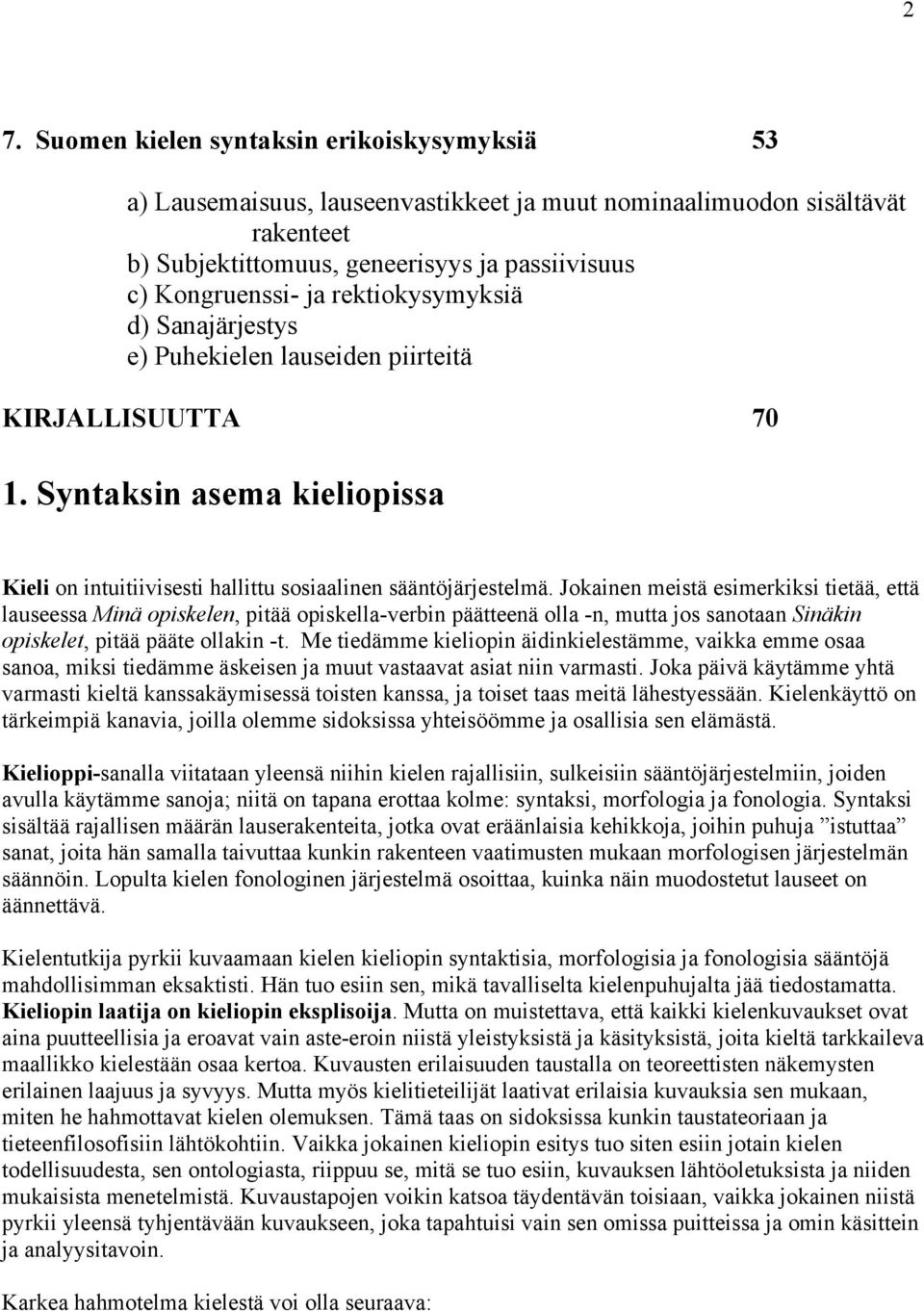 Jokainen meistä esimerkiksi tietää, että lauseessa Minä opiskelen, pitää opiskella-verbin päätteenä olla -n, mutta jos sanotaan Sinäkin opiskelet, pitää pääte ollakin -t.