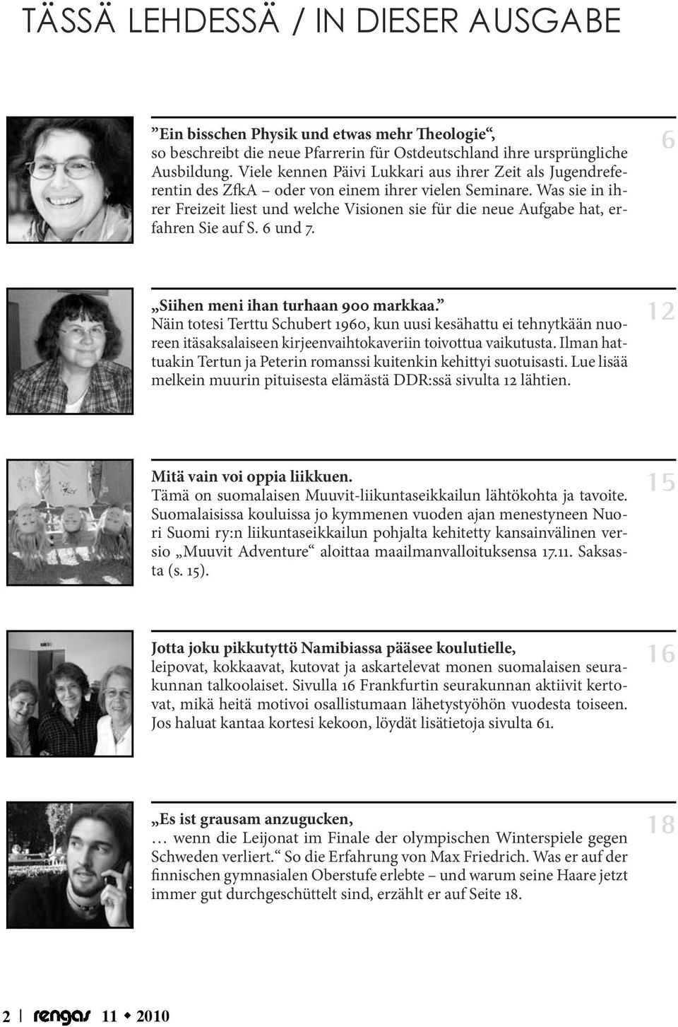 Was sie in ihrer Freizeit liest und welche Visionen sie für die neue Aufgabe hat, erfahren Sie auf S. 6 und 7. 6 Siihen meni ihan turhaan 900 markkaa.