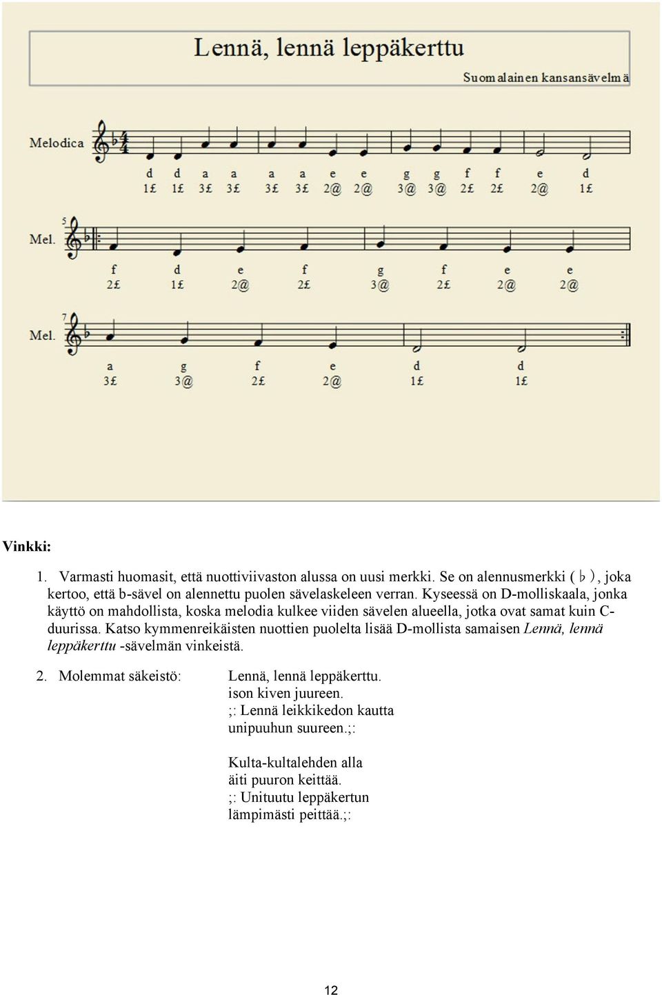 Kyseessä on D-molliskaala, jonka käyttö on mahdollista, koska melodia kulkee viiden sävelen alueella, jotka ovat samat kuin C- duurissa.