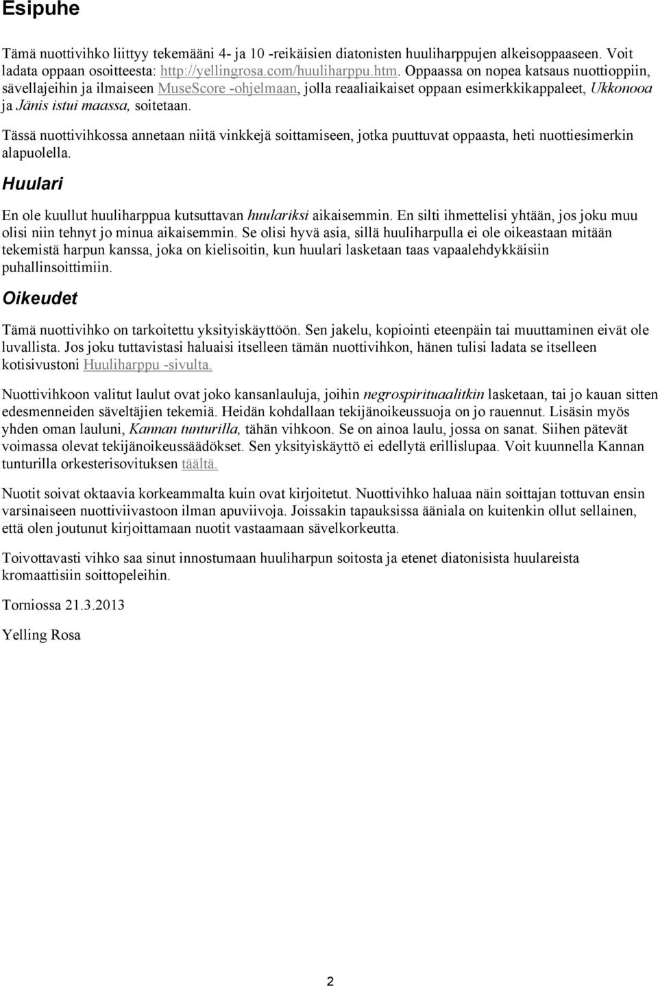 Tässä nuottivihkossa annetaan niitä vinkkejä soittamiseen, jotka puuttuvat oppaasta, heti nuottiesimerkin alapuolella. Huulari En ole kuullut huuliharppua kutsuttavan huulariksi aikaisemmin.