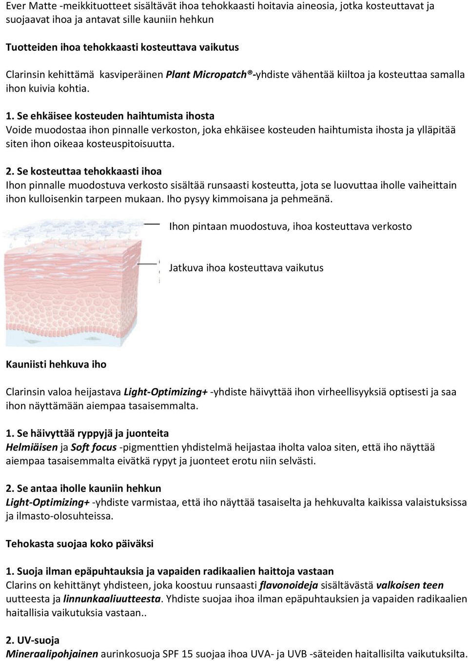 Se ehkäisee kosteuden haihtumista ihosta Voide muodostaa ihon pinnalle verkoston, joka ehkäisee kosteuden haihtumista ihosta ja ylläpitää siten ihon oikeaa kosteuspitoisuutta. 2.