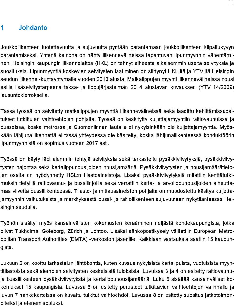 Lipunmyyntiä koskevien selvitysten laatiminen on siirtynyt HKL:ltä ja YTV:ltä Helsingin seudun liikenne -kuntayhtymälle vuoden 2010 alusta.