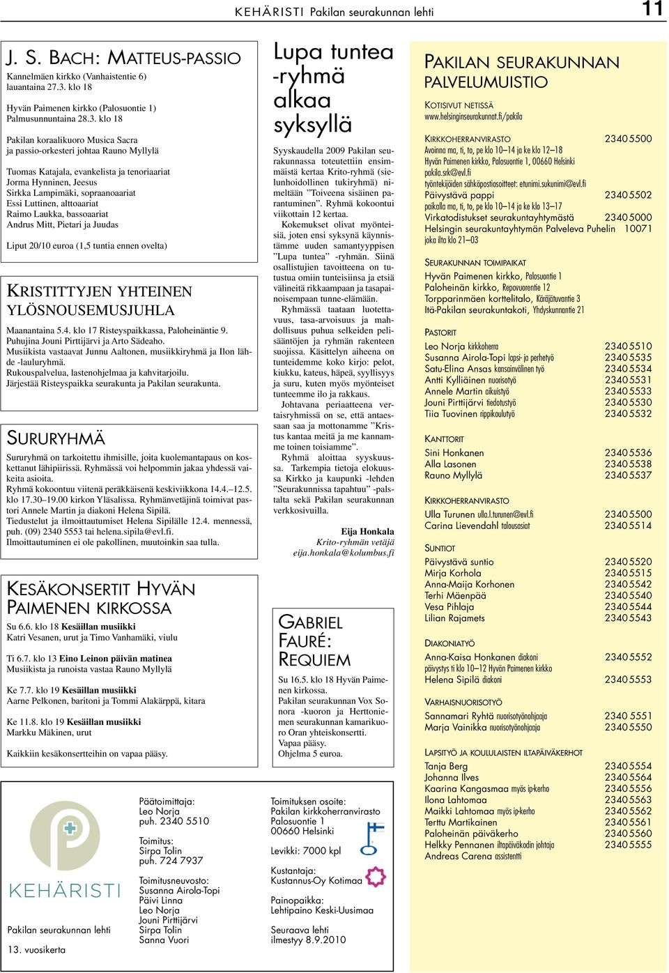 klo 18 Pakilan koraalikuoro Musica Sacra ja passio-orkesteri johtaa Rauno Myllylä Tuomas Katajala, evankelista ja tenoriaariat Jorma Hynninen, Jeesus Sirkka Lampimäki, sopraanoaariat Essi Luttinen,