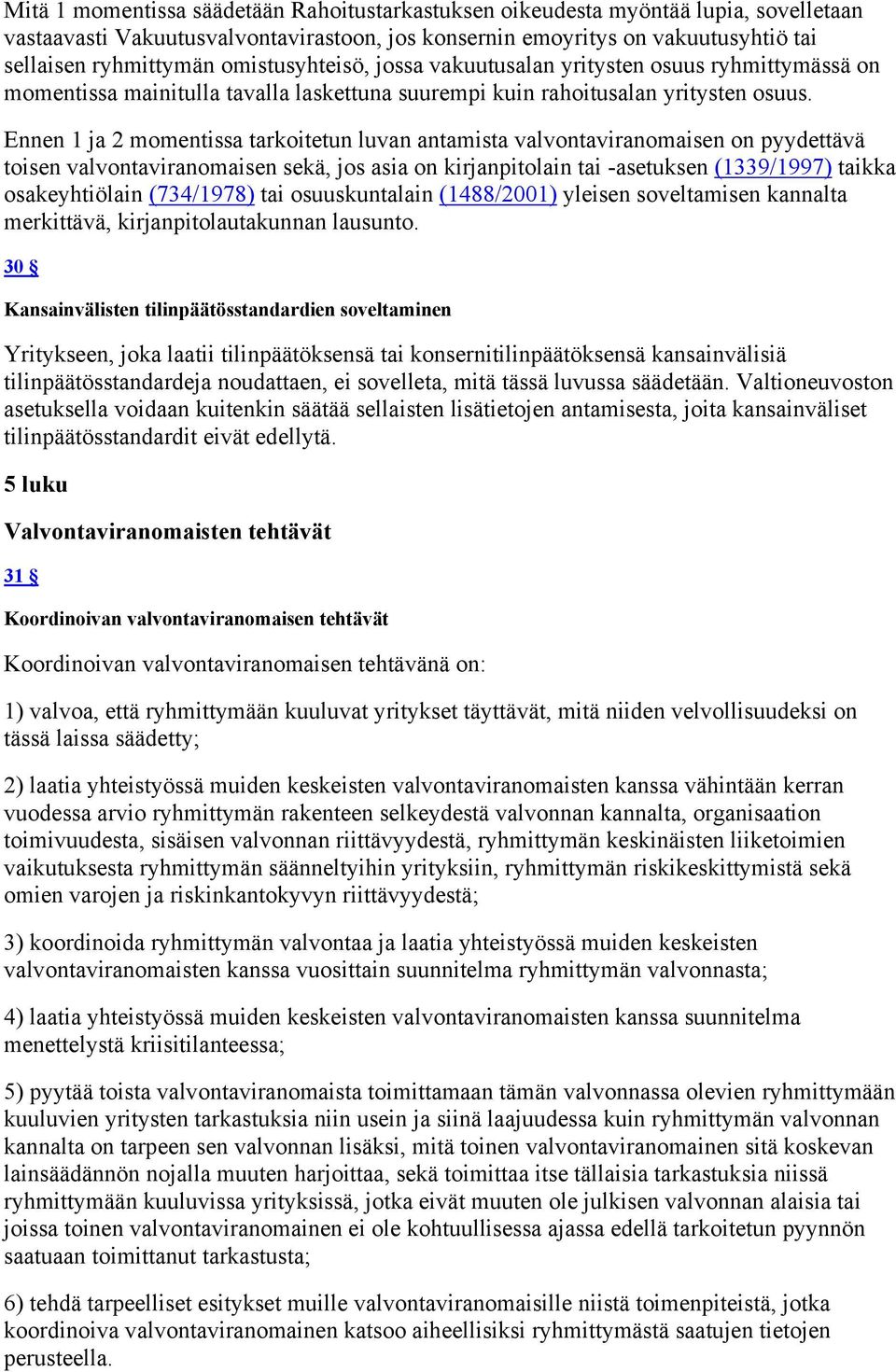 Ennen 1 ja 2 momentissa tarkoitetun luvan antamista valvontaviranomaisen on pyydettävä toisen valvontaviranomaisen sekä, jos asia on kirjanpitolain tai -asetuksen (1339/1997) taikka osakeyhtiölain