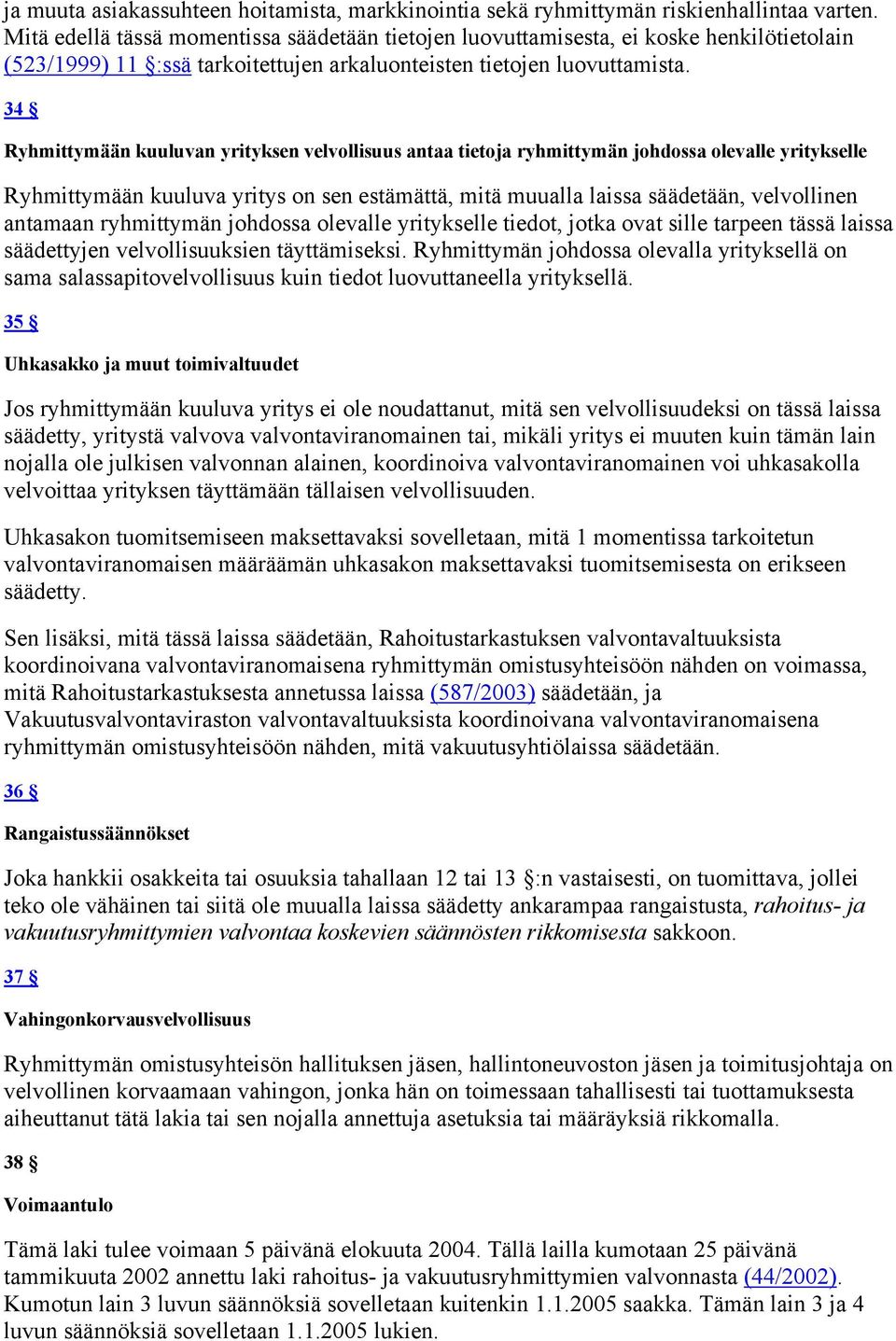 34 Ryhmittymään kuuluvan yrityksen velvollisuus antaa tietoja ryhmittymän johdossa olevalle yritykselle Ryhmittymään kuuluva yritys on sen estämättä, mitä muualla laissa säädetään, velvollinen