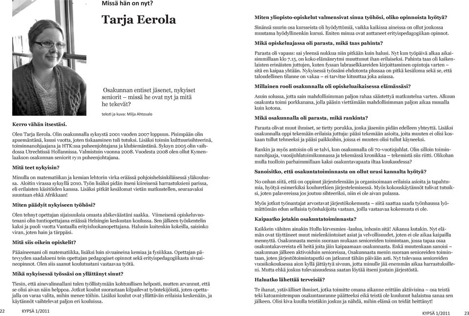 Mikä opiskeluajassa oli parasta, mikä taas pahinta? Parasta oli vapaus: sai yleensä nukkua niin pitkään kuin halusi. Nyt kun työpäivä alkaa aikaisimmillaan klo 7.