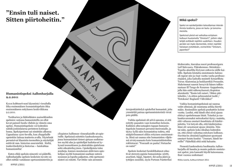 Huudon perään voi myös täsmentää, miten repliikki halutaan esitettävän, esimerkiksi Omstart, japaniksi! Humanistispeksi Aallonharjalla 9..0 tituleerattu, itserakas nuori professoriguru Leif Salovaara.