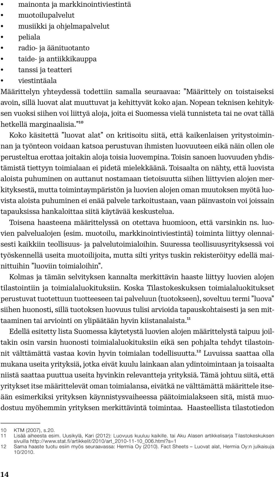 Nopean teknisen kehityksen vuoksi siihen voi liittyä aloja, joita ei Suomessa vielä tunnisteta tai ne ovat tällä hetkellä marginaalisia.