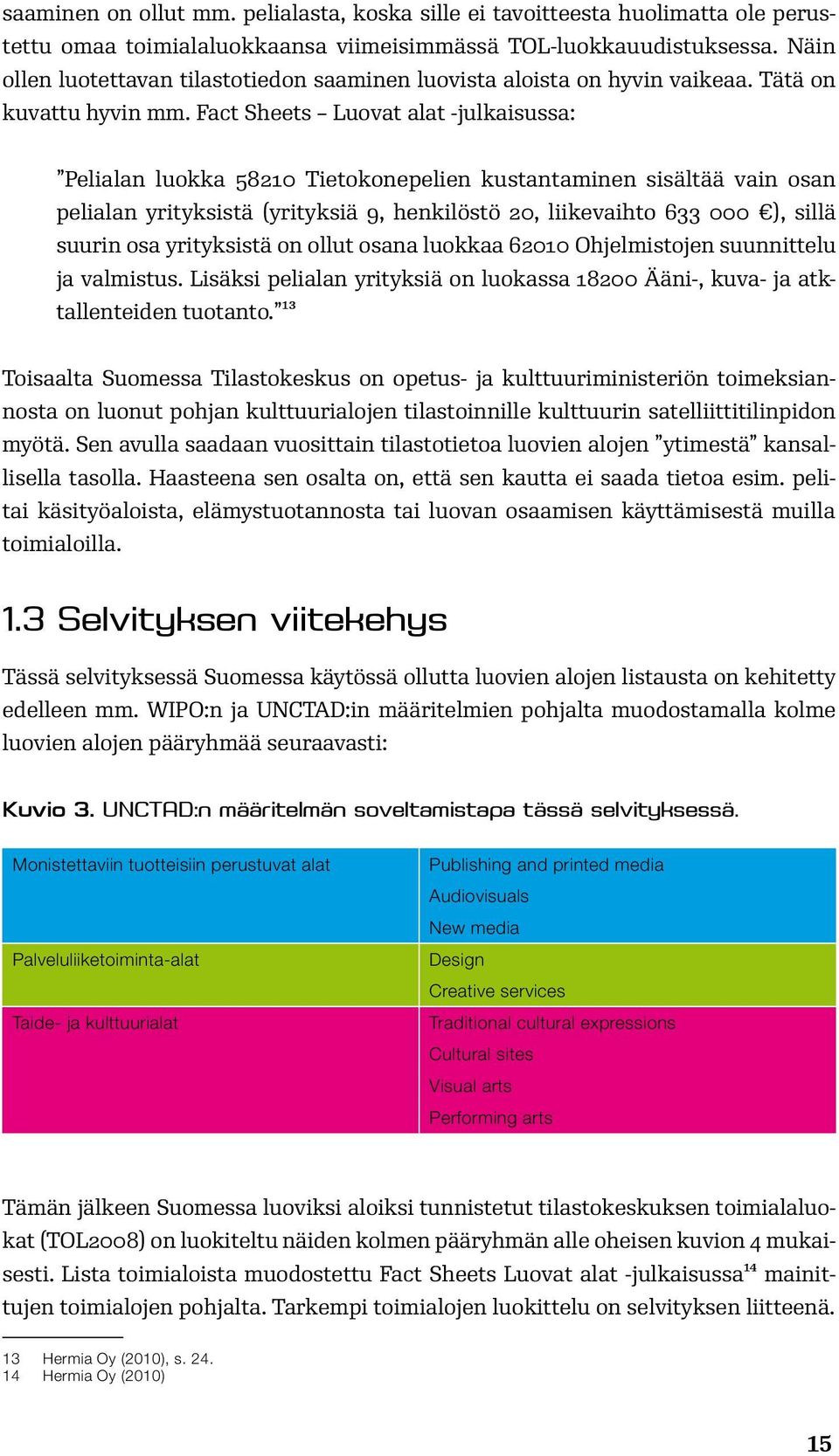 Fact Sheets Luovat alat -julkaisussa: Pelialan luokka 58210 Tietokonepelien kustantaminen sisältää vain osan pelialan yrityksistä (yrityksiä 9, henkilöstö 20, liikevaihto 633 000 ), sillä suurin osa