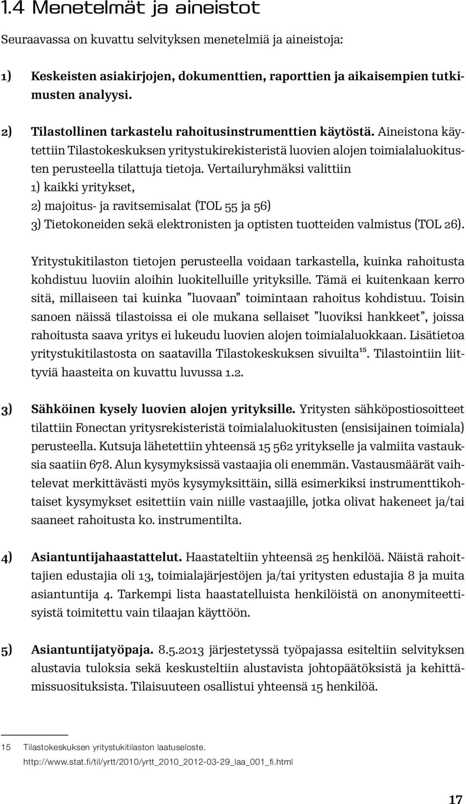 Vertailuryhmäksi valittiin 1) kaikki yritykset, 2) majoitus- ja ravitsemisalat (TOL 55 ja 56) 3) Tietokoneiden sekä elektronisten ja optisten tuotteiden valmistus (TOL 26).