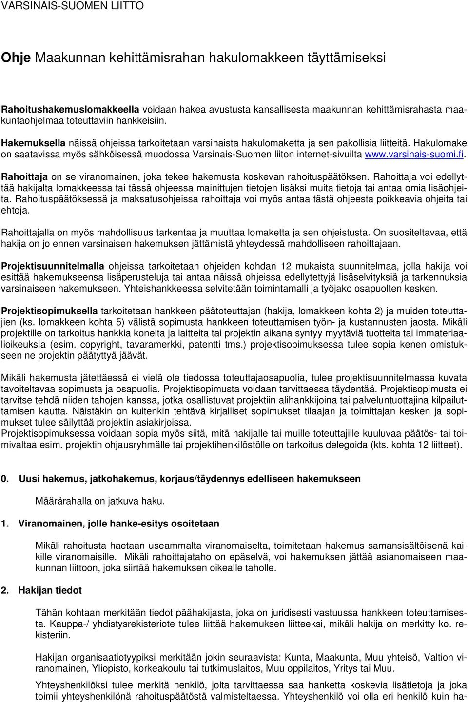 Hakulomake on saatavissa myös sähköisessä muodossa Varsinais-Suomen liiton internet-sivuilta www.varsinais-suomi.fi. Rahoittaja on se viranomainen, joka tekee hakemusta koskevan rahoituspäätöksen.
