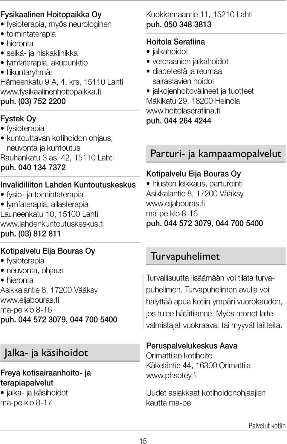 040 134 7372 Invalidiliiton Lahden Kuntoutuskeskus fysio- ja toimintaterapia lymfaterapia, allasterapia Launeenkatu 10, 15100 Lahti www.lahdenkuntoutuskeskus.fi puh.