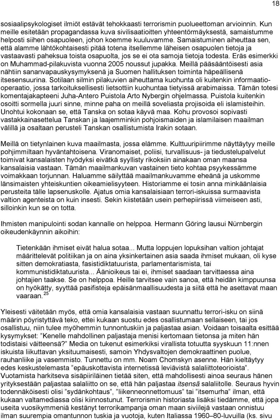 Samaistuminen aiheuttaa sen, että alamme lähtökohtaisesti pitää totena itsellemme läheisen osapuolen tietoja ja vastaavasti paheksua toista osapuolta, jos se ei ota samoja tietoja todesta.