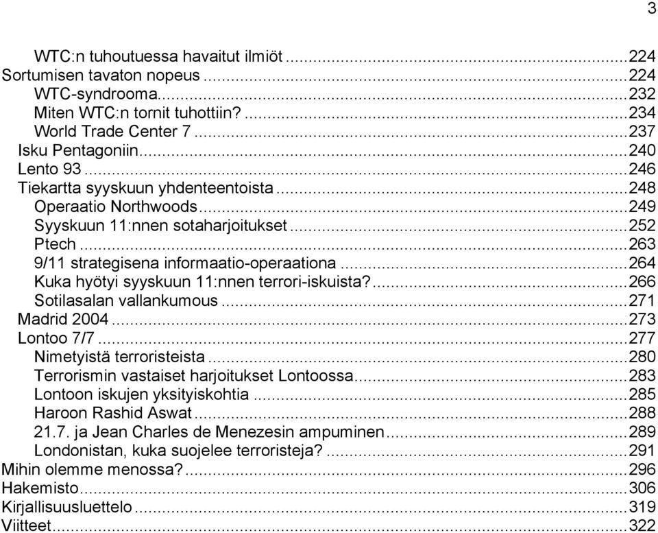 ..264 Kuka hyötyi syyskuun 11:nnen terrori-iskuista?...266 Sotilasalan vallankumous...271 Madrid 2004...273 Lontoo 7/7...277 Nimetyistä terroristeista...280 Terrorismin vastaiset harjoitukset Lontoossa.