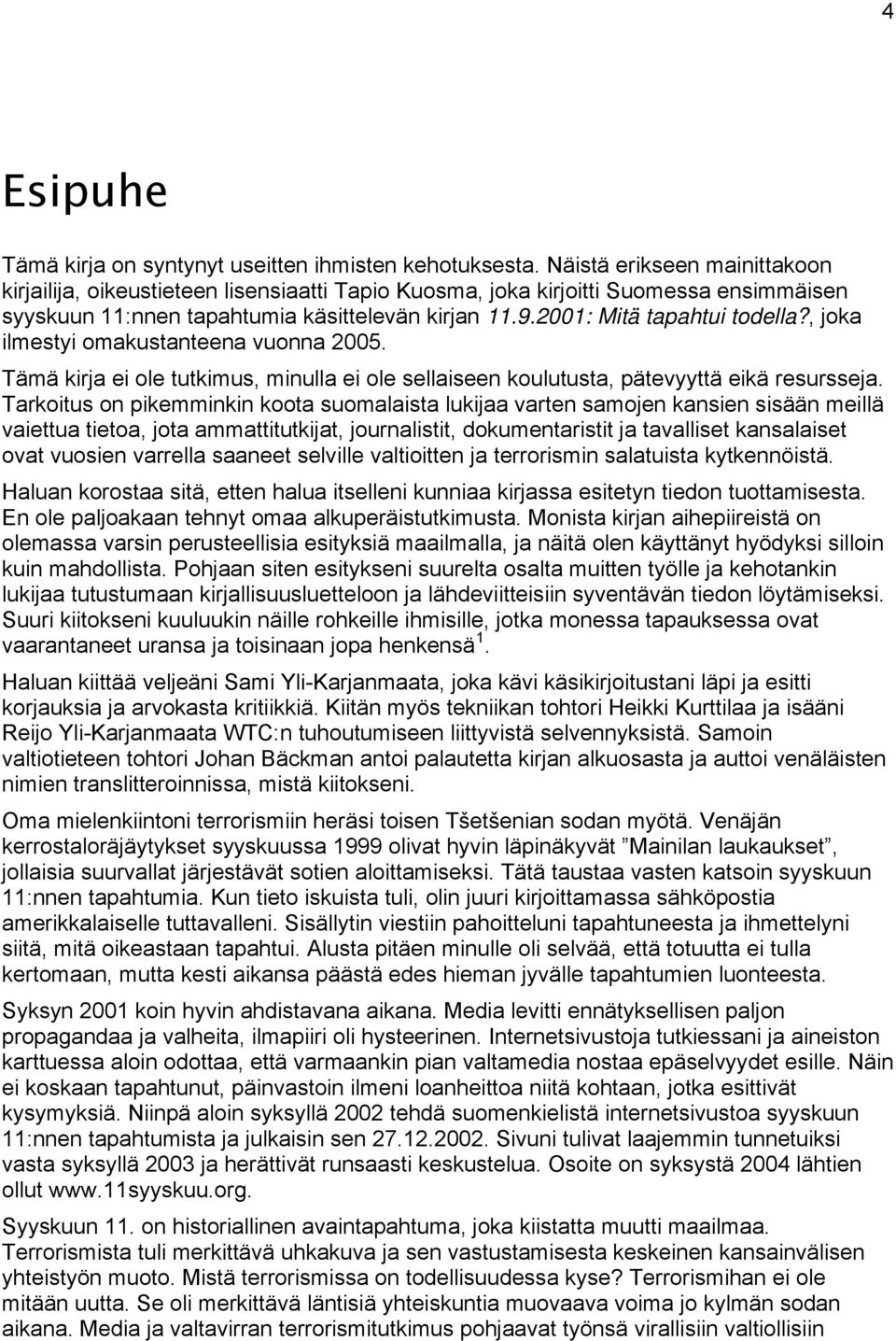 , joka ilmestyi omakustanteena vuonna 2005. Tämä kirja ei ole tutkimus, minulla ei ole sellaiseen koulutusta, pätevyyttä eikä resursseja.