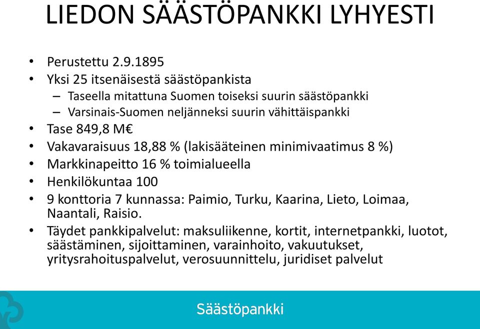 vähittäispankki Tase 849,8 M Vakavaraisuus 18,88 % (lakisääteinen minimivaatimus 8 %) Markkinapeitto 16 % toimialueella Henkilökuntaa 100 9