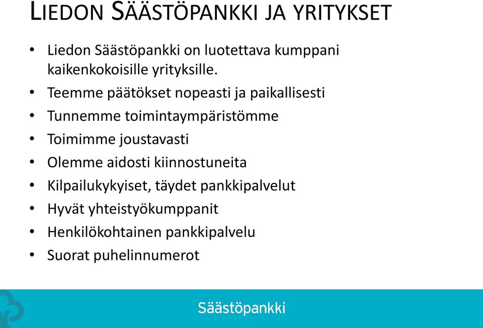 Teemme päätökset nopeasti ja paikallisesti Tunnemme toimintaympäristömme Toimimme