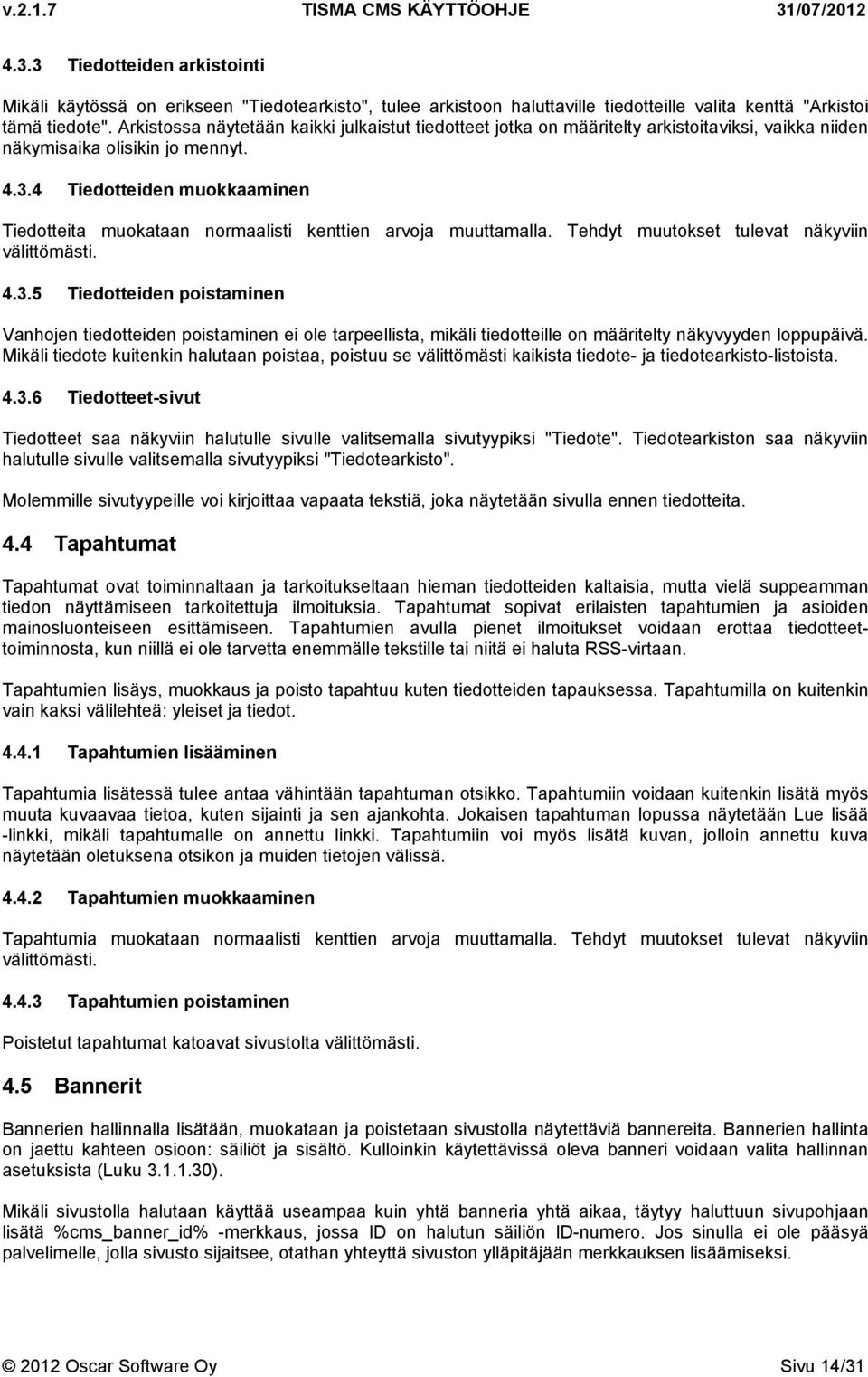 4 Tiedotteiden muokkaaminen Tiedotteita muokataan normaalisti kenttien arvoja muuttamalla. Tehdyt muutokset tulevat näkyviin välittömästi. 4.3.