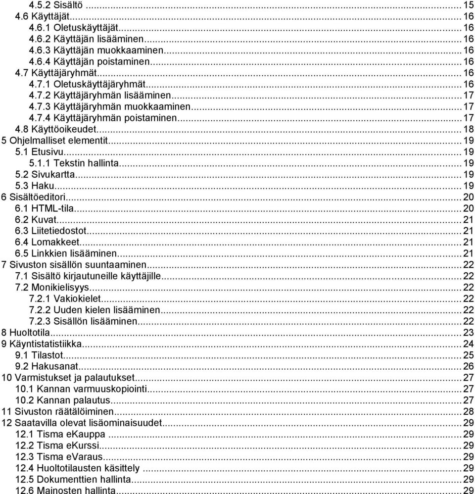 .. 19 5.2 Sivukartta... 19 5.3 Haku... 19 6 Sisältöeditori... 20 6.1 HTML-tila... 20 6.2 Kuvat... 21 6.3 Liitetiedostot... 21 6.4 Lomakkeet... 21 6.5 Linkkien lisääminen.