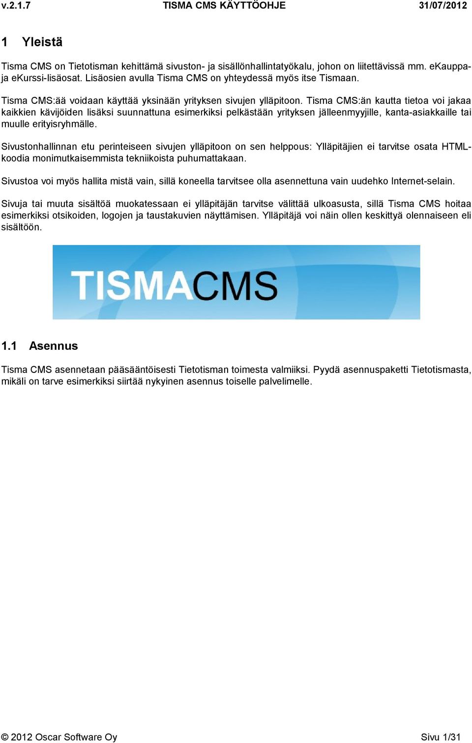 Tisma CMS:än kautta tietoa voi jakaa kaikkien kävijöiden lisäksi suunnattuna esimerkiksi pelkästään yrityksen jälleenmyyjille, kanta-asiakkaille tai muulle erityisryhmälle.