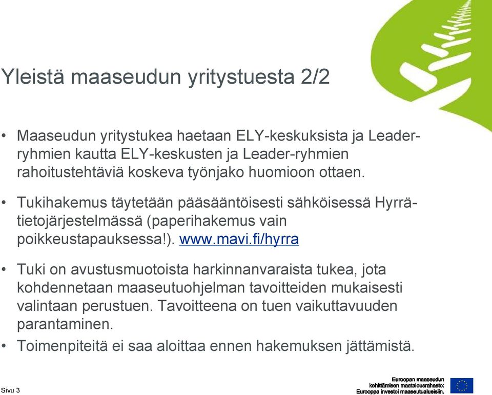 Tukihakemus täytetään pääsääntöisesti sähköisessä Hyrrätietojärjestelmässä (paperihakemus vain poikkeustapauksessa!). www.mavi.