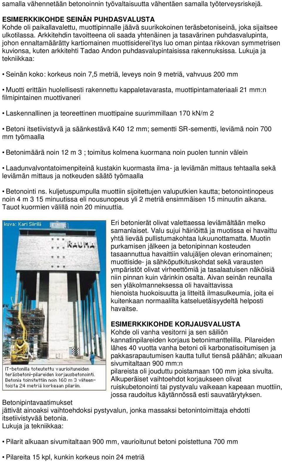 Arkkitehdin tavoitteena oli saada yhtenäinen ja tasavärinen puhdasvalupinta, johon ennaltamäärätty kartiomainen muottisiderei itys luo oman pintaa rikkovan symmetrisen kuvionsa, kuten arkkitehti