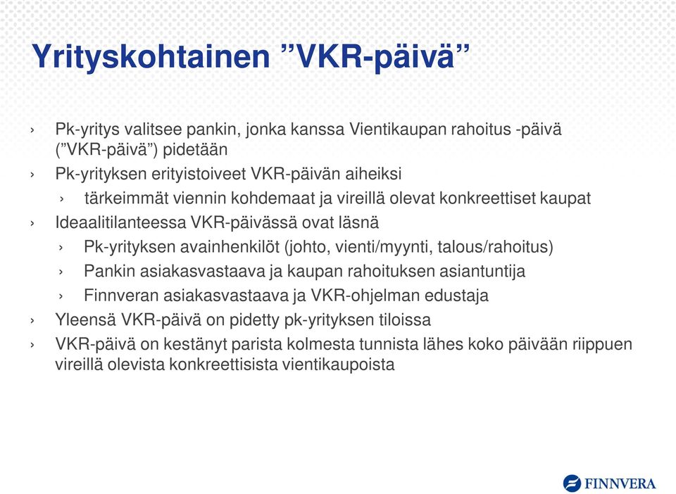 vienti/myynti, talous/rahoitus) Pankin asiakasvastaava ja kaupan rahoituksen asiantuntija Finnveran asiakasvastaava ja VKR-ohjelman edustaja Yleensä