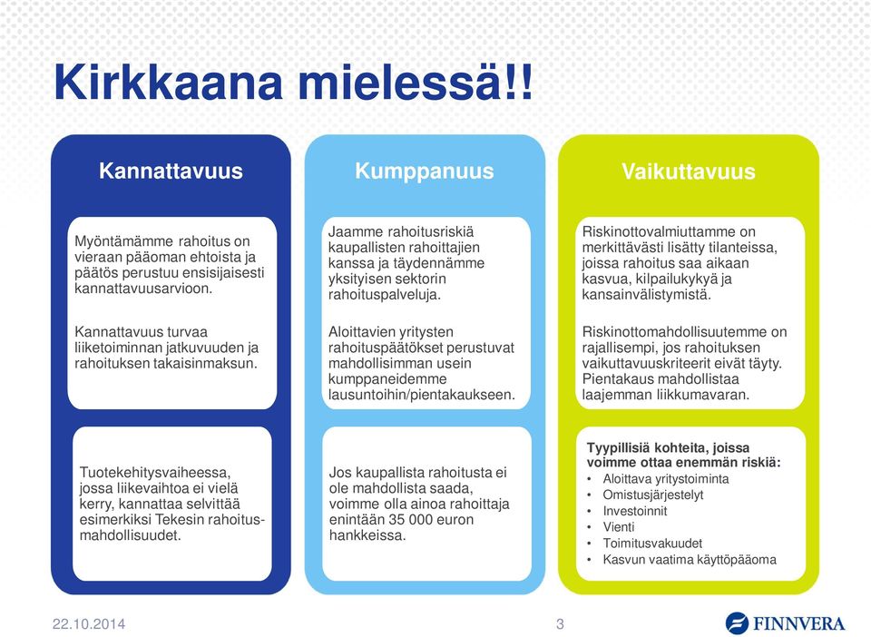 Aloittavien yritysten rahoituspäätökset perustuvat mahdollisimman usein kumppaneidemme lausuntoihin/pientakaukseen.