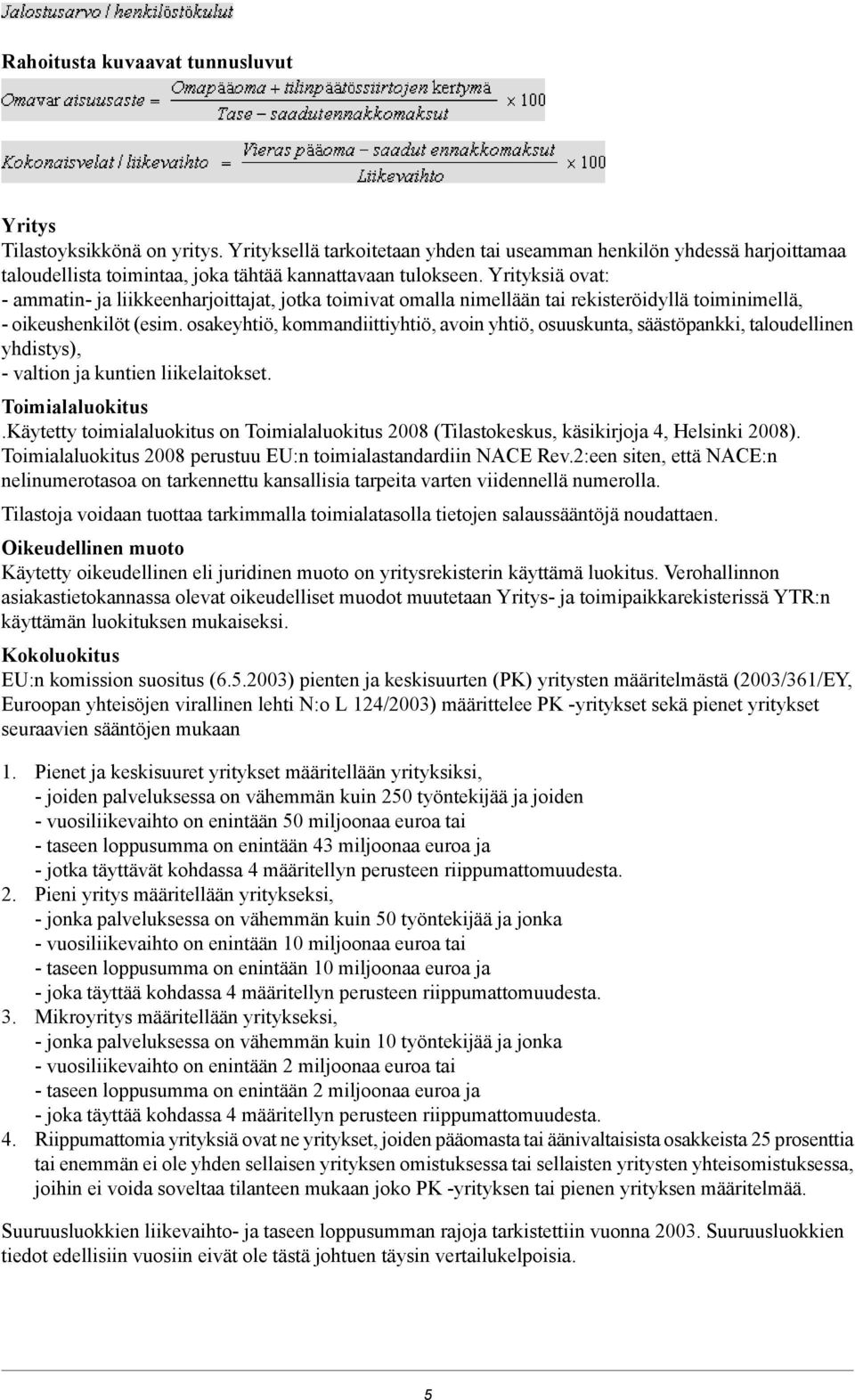 Yrityksiä ovat: - ammatin- ja liikkeenharjoittajat, jotka toimivat omalla nimellään tai rekisteröidyllä toiminimellä, - oikeushenkilöt (esim.