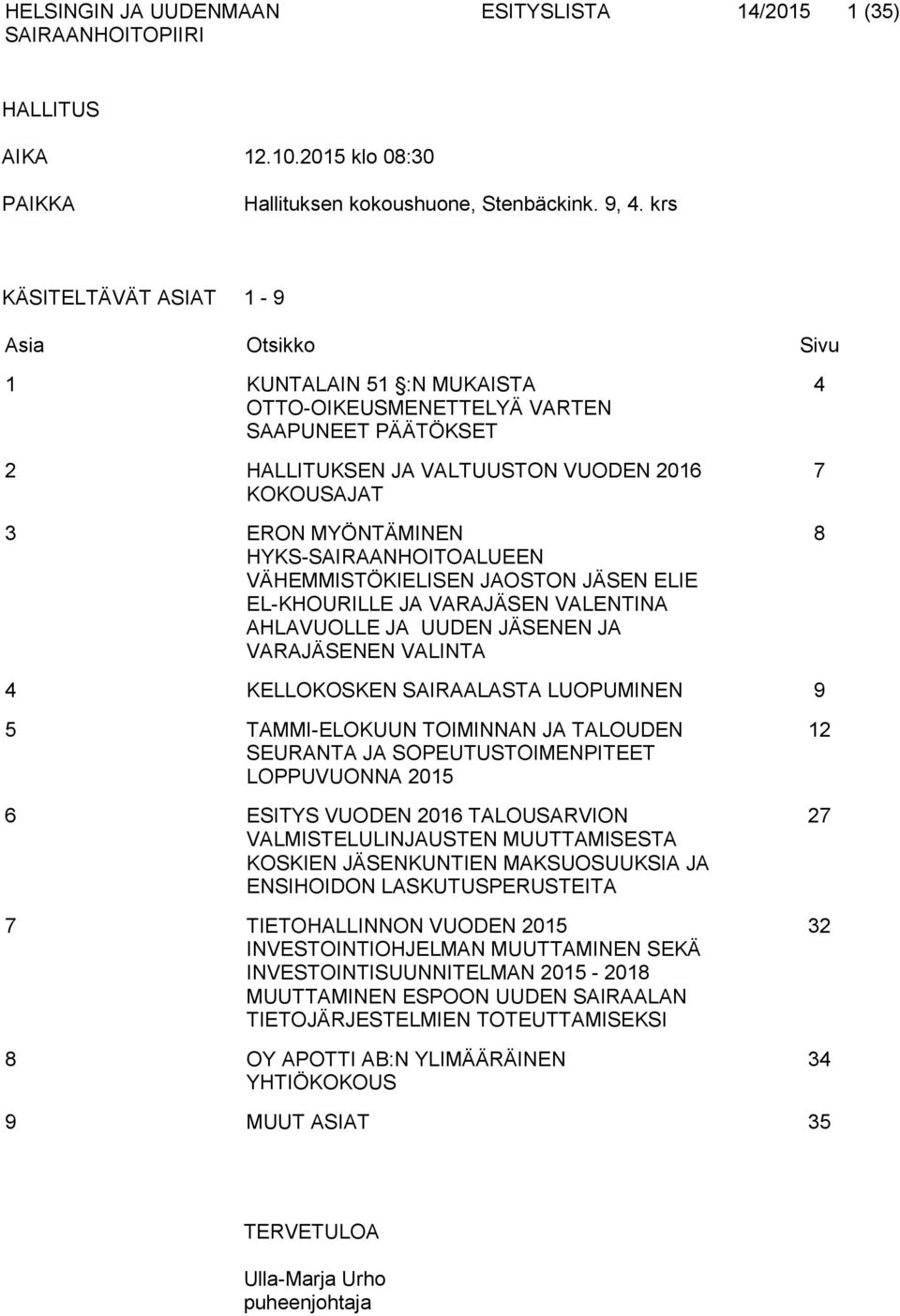 HYKS-SAIRAANHOITOALUEEN VÄHEMMISTÖKIELISEN JAOSTON JÄSEN ELIE EL-KHOURILLE JA VARAJÄSEN VALENTINA AHLAVUOLLE JA UUDEN JÄSENEN JA VARAJÄSENEN VALINTA 4 7 8 4 KELLOKOSKEN SAIRAALASTA LUOPUMINEN 9 5