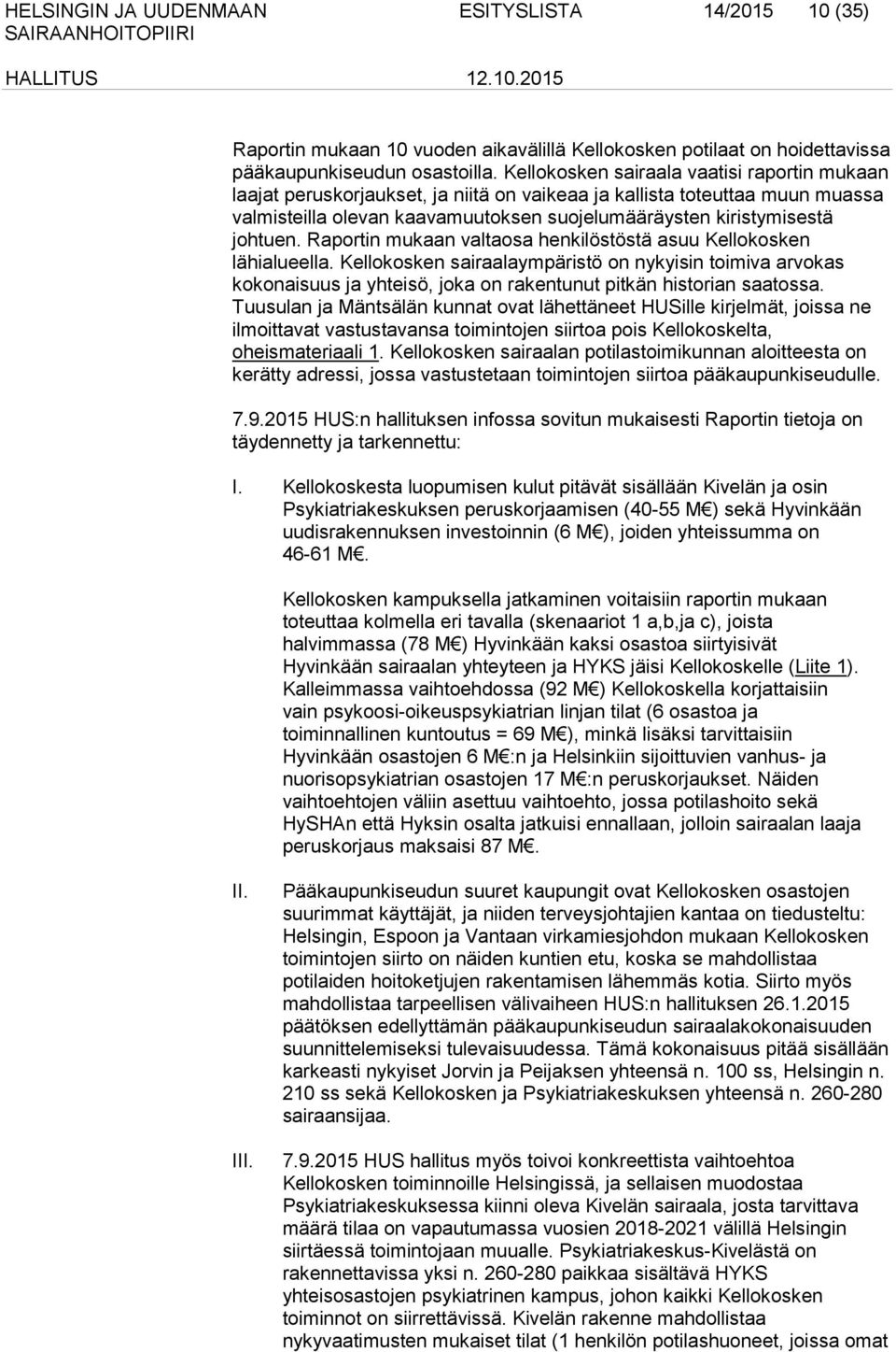 Raportin mukaan valtaosa henkilöstöstä asuu Kellokosken lähialueella. Kellokosken sairaalaympäristö on nykyisin toimiva arvokas kokonaisuus ja yhteisö, joka on rakentunut pitkän historian saatossa.