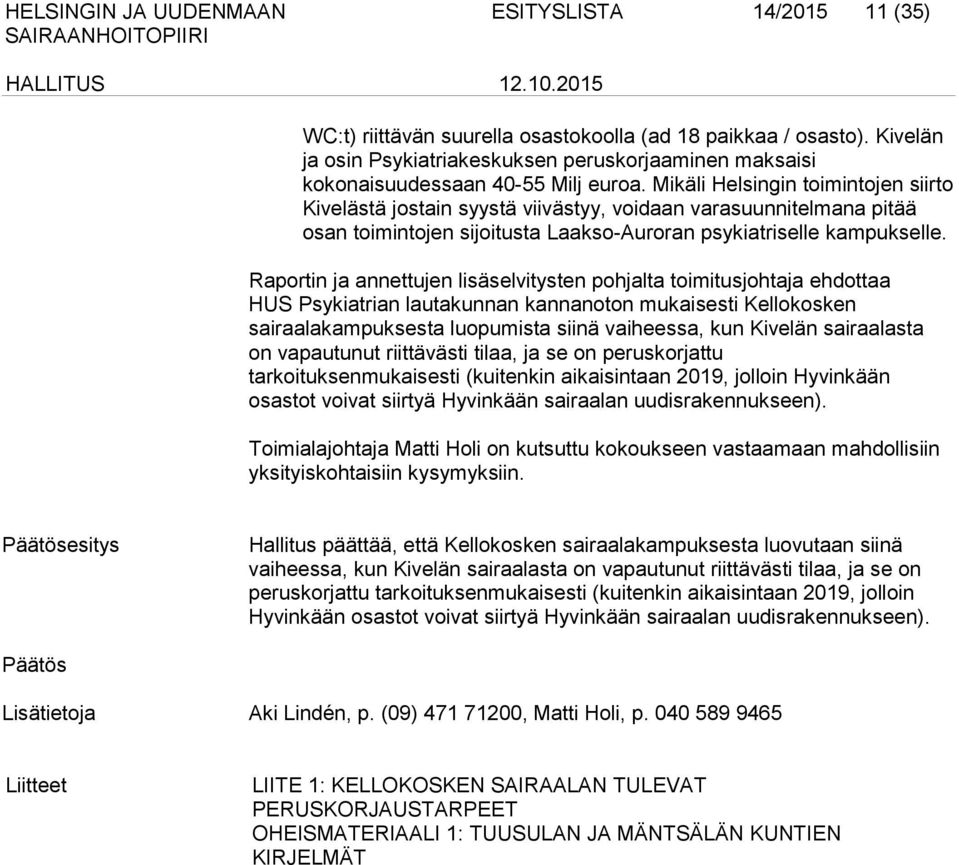 Raportin ja annettujen lisäselvitysten pohjalta toimitusjohtaja ehdottaa HUS Psykiatrian lautakunnan kannanoton mukaisesti Kellokosken sairaalakampuksesta luopumista siinä vaiheessa, kun Kivelän