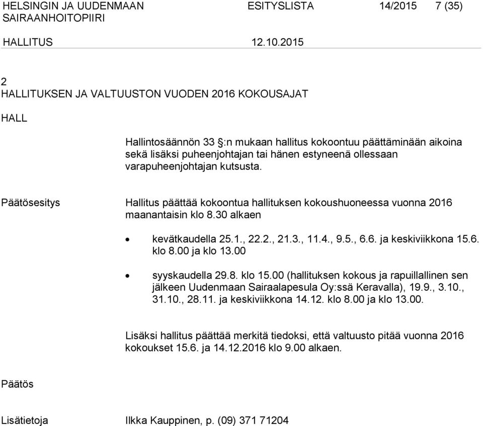 6. klo 8.00 ja klo 13.00 syyskaudella 29.8. klo 15.00 (hallituksen kokous ja rapuillallinen sen jälkeen Uudenmaan Sairaalapesula Oy:ssä Keravalla), 19.9., 3.10., 31.10., 28.11. ja keskiviikkona 14.12.