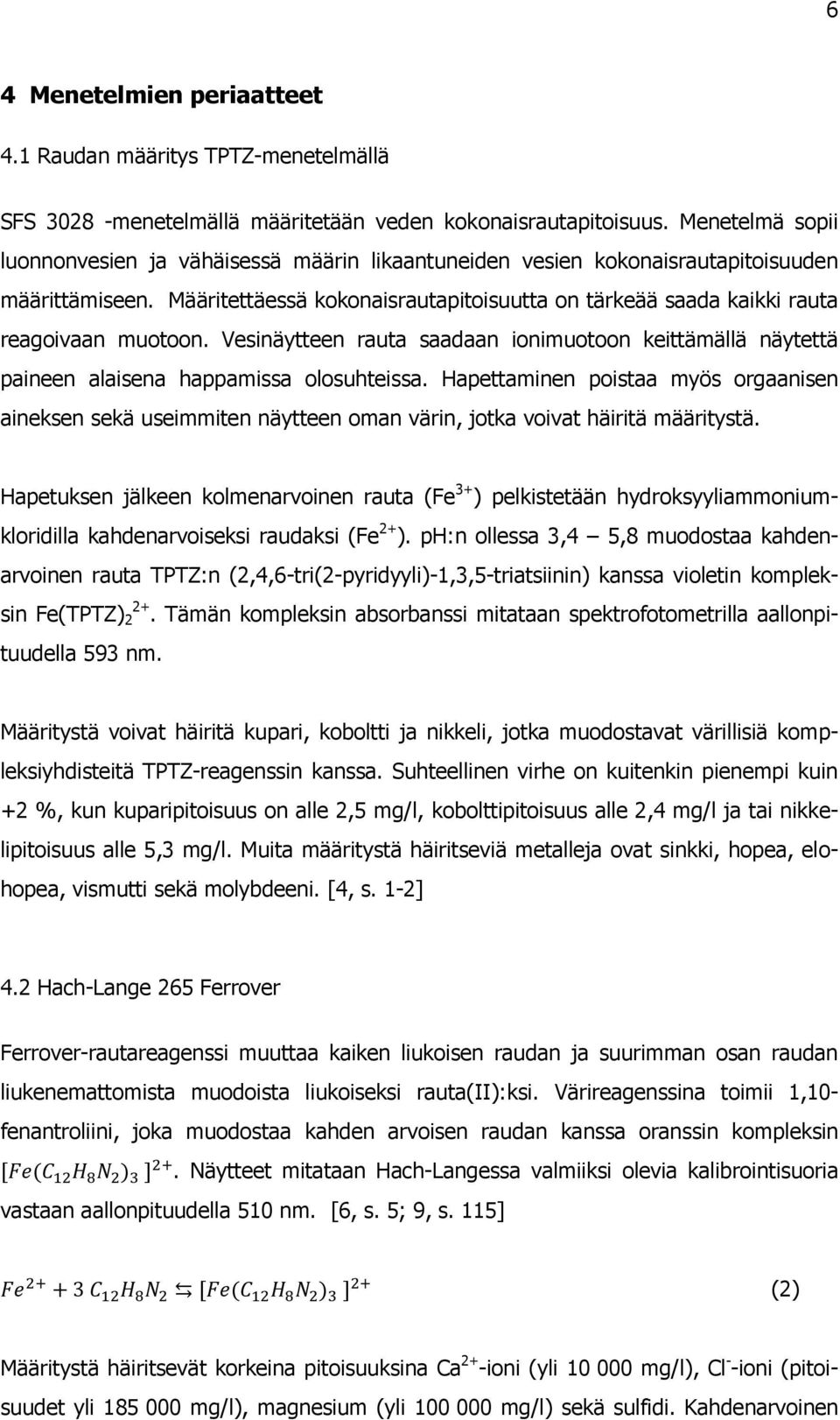 Määritettäessä kokonaisrautapitoisuutta on tärkeää saada kaikki rauta reagoivaan muotoon. Vesinäytteen rauta saadaan ionimuotoon keittämällä näytettä paineen alaisena happamissa olosuhteissa.