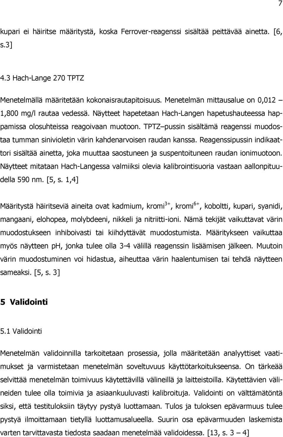TPTZ pussin sisältämä reagenssi muodostaa tumman sinivioletin värin kahdenarvoisen raudan kanssa.